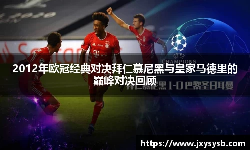 2012年欧冠经典对决拜仁慕尼黑与皇家马德里的巅峰对决回顾
