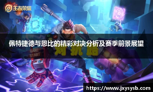 佩特捷德与恩比的精彩对决分析及赛季前景展望