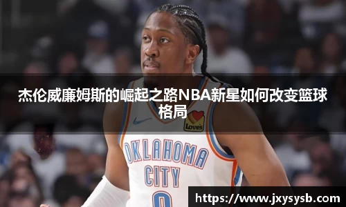 杰伦威廉姆斯的崛起之路NBA新星如何改变篮球格局